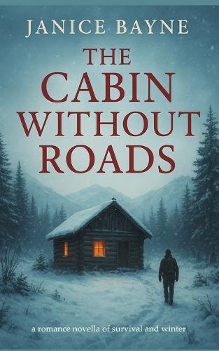 The Cabin Without Roads: a romance novella of survival and winter