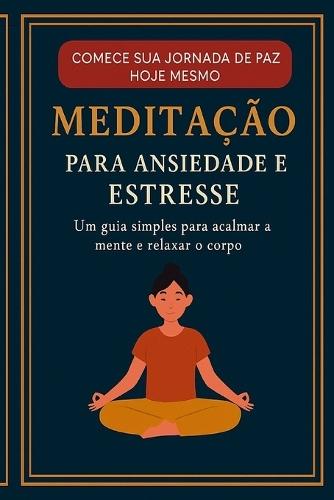 Meditação para Ansiedade e Estresse: Técnicas de respiração e mindfulness para acalmar a mente e recuperar o equilíbrio emocional