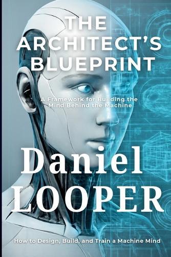 The Architect's Blueprint: A Framework for Building the Mind Behind the Machine