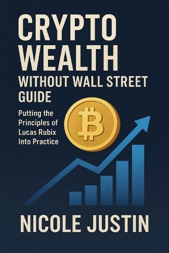 Crypto Wealth Without Wall Street Guide: Putting the Principles of Lucas Rubix Into Practice