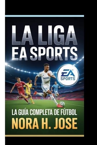 La Liga EA Sports: La Guía Completa De Fútbol