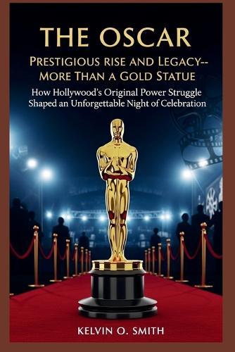The Oscar: Prestigious Rise and Legacy-More Than a Gold Statue"" ""How Hollywood's Original Power Struggle Shaped an Unforgettable Night of Celebration""