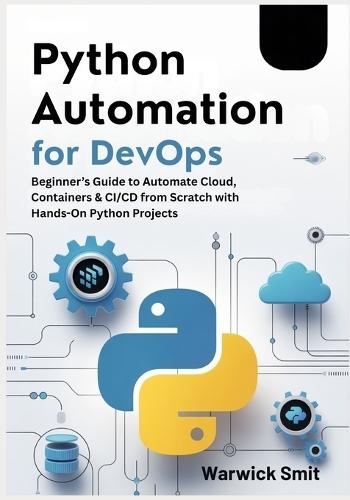 Python Automation for DevOps: Beginner's Guide to Automate Cloud, Containers & CI/CD from Scratch with Hands-On Python Projects