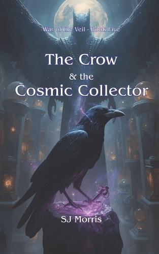 The Crow & the Cosmic Collector: War of the Veil Book Five