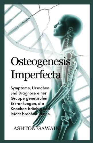Osteogenesis Imperfecta: Symptome, Ursachen und Diagnose einer Gruppe genetischer Erkrankungen, die Knochen brüchig und leicht brechen lassen.