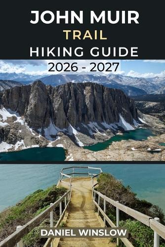 John Muir Trail Hiking Guide 2026 - 2027: Your Complete Guide to Exploring America's Premier Long-Distance Trail