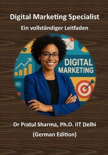 Digital Marketing Specialist - Ein vollständiger Leitfaden: Von SEO bis Social Media - Kompetenzen aufbauen, Zertifizierungen erwerben und die Karriere vorantreiben