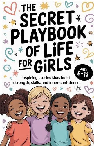 The Secret Playbook of Life for Girls: Inspiring Stories That Build Strength, Skills, and Inner Confidence