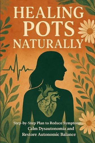 Healing POTS Naturally: Step-by-Step Plan to Reduce Symptoms, Calm Dysautonomia and Restore Autonomic Balance