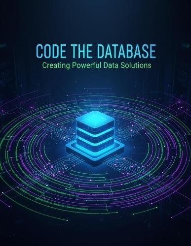 Code The Database: Creating Powerful Data Solutions