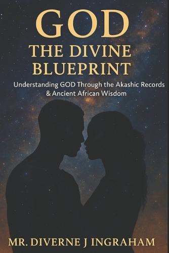 God - The Divine Blueprint: Understanding GOD Through the Akashic Records & Ancient African Wisdom