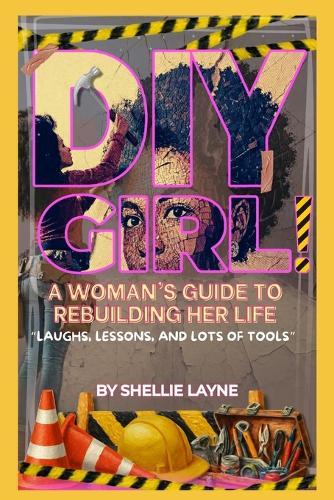 DIY Girl!: A Woman's Guide to Rebuilding Her Life, Laughs, Lessons, and Lots of Tools