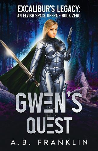 Gwen's Quest: Excalibur's Legacy: An Elvish Space Opera - Book Zero