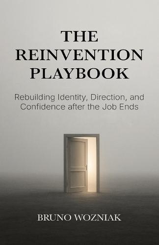 The Reinvention Playbook: Rebuilding Identity, Direction, and Confidence after the Job Ends