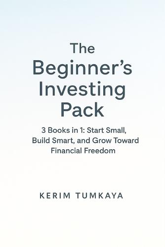 The Beginner's Investing Pack: From Your First $100 to FIRE: 3 Books in 1: Start Small, Build Smart, and Grow Toward Financial Freedom