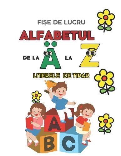 Alfabetul de la a la Z, Cel Mai Atractiv Caiet de Lucru Pentru Copiii de PregĂtitoare!: FiȘe de Lucru