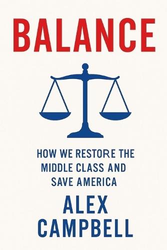 Balance: How We Restore the Middle Class and Save America