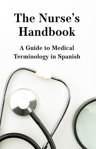 The Nurse's Handbook: A Guide to Medical Spanish