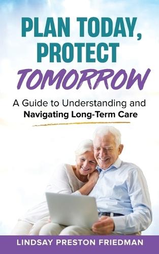 Plan Today, Protect Tomorrow: A Guide to Understanding and Navigating Long-Term Care