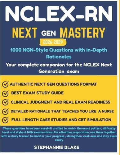 NCLEX-RN Next Gen Mastery 1000 NGN-Style Questions with In-Depth Rationales 2026-2029 EDITION: 1000 Next Gen Questions to Master Clinical Judgment and Pass NCLEX-RN, High-Yield NCLEX-RN Next Gen Questions and Rationales for Every Nursing Student