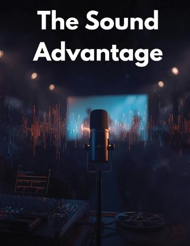 The Sound Advantage: How Professional Sound Design Transforms Your Films, Boosts Storytelling, and Captivates Every Audience