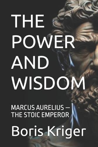 The Power and Wisdom: Marcus Aurelius - The Stoic Emperor