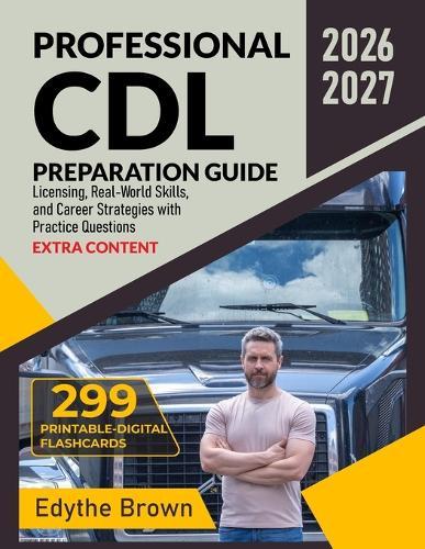 Professional CDL Preparation Guide: Licensing, Real-World Skills, and Career Strategies with Practice Questions