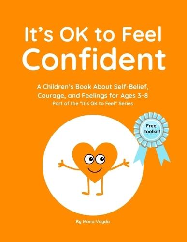 It's OK to Feel Confident: A Children's Book About Confidence, Courage, and Self-Belief for Ages 3-8 Part of the ""It's OK to Feel"" Series