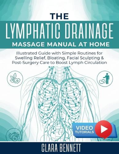 The Lymphatic Drainage Massage Manual at Home: Illustrated Guide with Simple Routines for Swelling Relief, Bloating, Facial Sculpting & Post-Surgery Care to Boost Lymph Circulation
