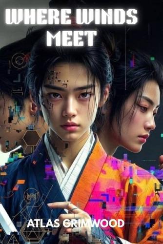 Where Winds Meet: Become a Legend - Master Every System, Build Perfect Characters & Navigate Turbulent Times