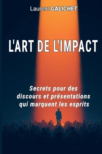 L'Art de l'Impact: Secrets pour des discours et presentations qui marquent les esprits