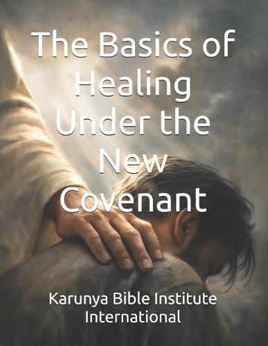 The Basics of Healing Under the New Covenant