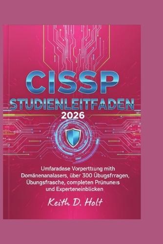 Cissp Studienleitfaden 2026: Umfassende Vorbereitung mit Domänenanalysen, über 300 Übungsfragen, kompletten Prüfungen und Experteneinblicken