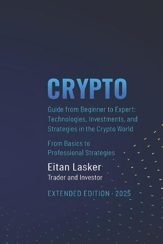 CRYPTO Guide from Beginner to Expert: Technologies, Investments, and Strategies in the Crypto World: From Basics to Professional Strategies