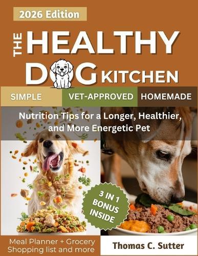 The Healthy Dog Kitchen: Simple, Vet-Approved Homemade Meals and Nutrition Tips for a Longer, Healthier, and More Energetic Pet.