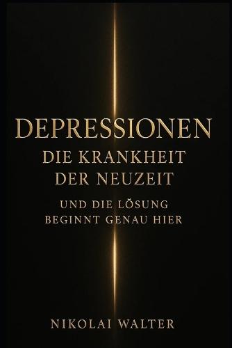 Depressionen - Die Krankheit der Neuzeit - Das Buch, das den Weg heraus zeigt: Warum du gefallen bist, wie du wieder aufstehst - und wie du nie wieder zurückfällst