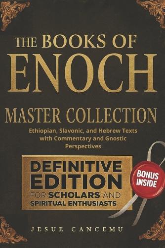The Books of Enoch Master Collection: Ethiopian, Slavonic, and Hebrew Texts with Commentary and Gnostic Perspectives