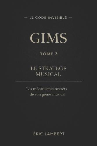 Gims - Le Code Invisible - Tome 3 - Le Stratège Musical: Les mécanismes secrets de son génie musical