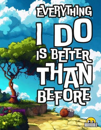 Everything I Do is Better Than Before