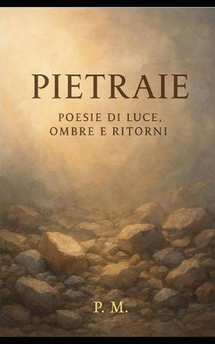 PIETRAIE - Poesie di luce, ombre e ritorni: Una raccolta di versi intimi sul cammino interiore