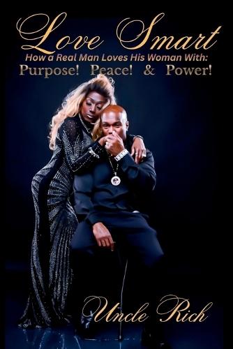 Love Smart: How A Real Man Loves His Woman With Purpose, Peace, and Power