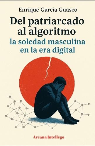 Del patriarcado al algoritmo: La soledad masculina en la era digital
