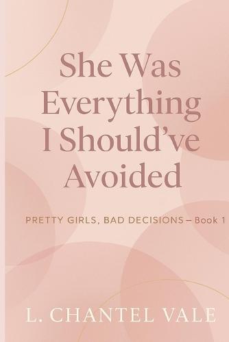 Pretty Girls, Bad Decisions: She Was Everything I Should've Avoided