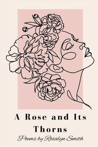 A Rose and Its Thorns: Poems on Betrayal, Sacrifice, Love, and Resilience