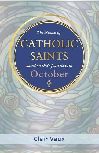 The Names of CATHOLIC SAINTS: based on their feast days in OCTOBER