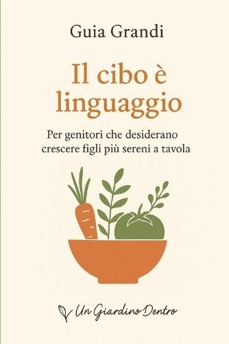 Il cibo è linguaggio: Per genitori che desiderano crescere figli più sereni a tavola