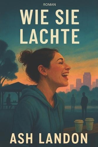 Wie sie lachte: Ein Roman
