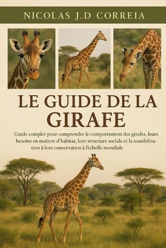 Le Guide de la Girafe: Guide complet pour comprendre le comportement des girafes, leurs besoins en matière d'habitat, leur structure sociale et la sensibilisation à leur conservation à l'échelle mondiale