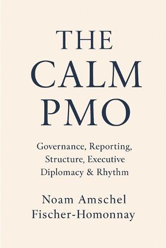 The Calm Pmo: Governance, Reporting, Structure, Executive Diplomacy & Rhythm