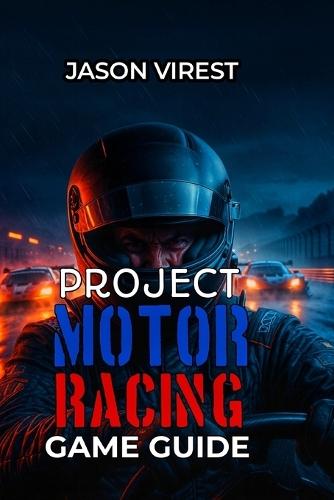 Project Motor Racing Game Guide: Master Your Career, Setup & Strategy: Winning Championships and Building Sustainable Success